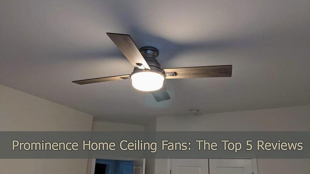 Prominence Home Ceiling Fans: The Top 5 Reviews