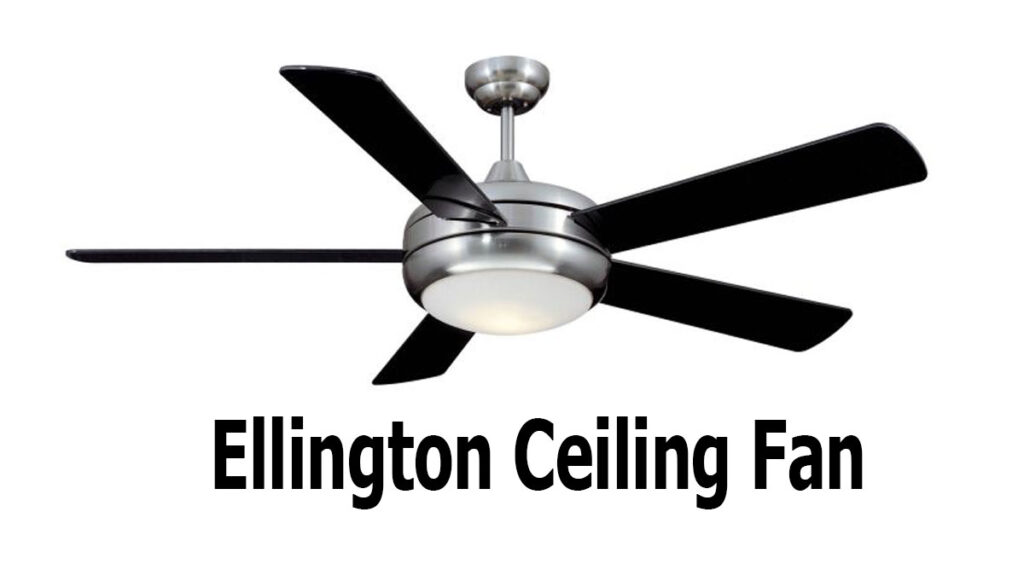 The Ultimate Guide to the Ellington Ceiling Fan: Features, Benefits, Installation, and Maintenance