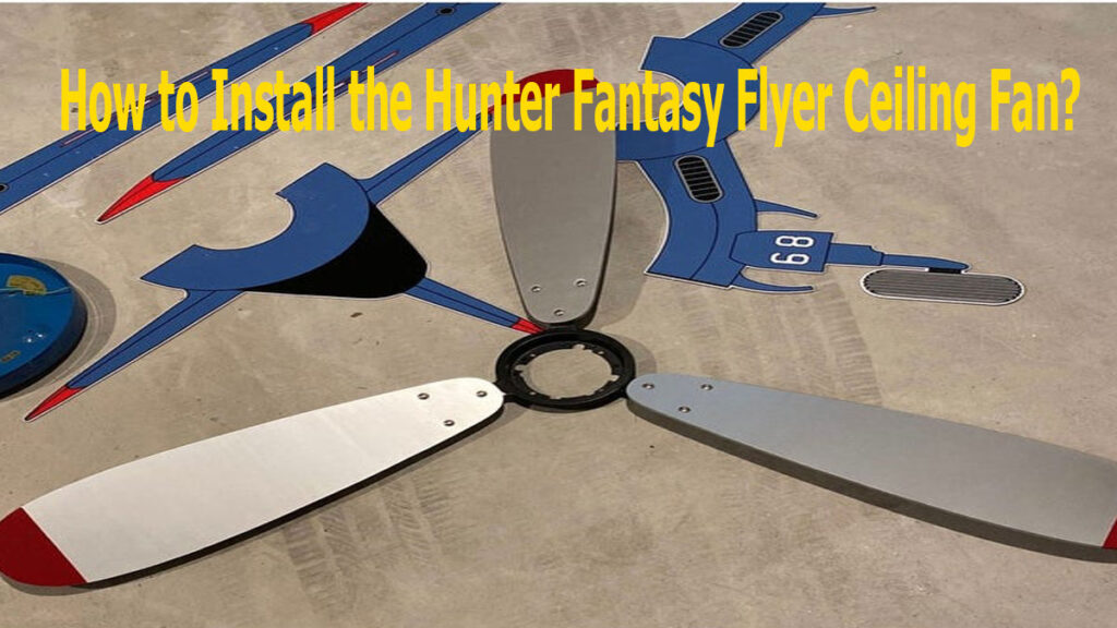 How to Install the Hunter Fantasy Flyer Ceiling Fan