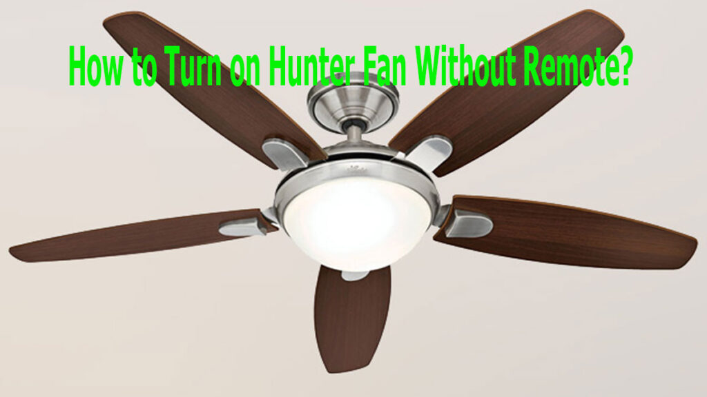 How to Turn on Hunter Fan Without Remote?
