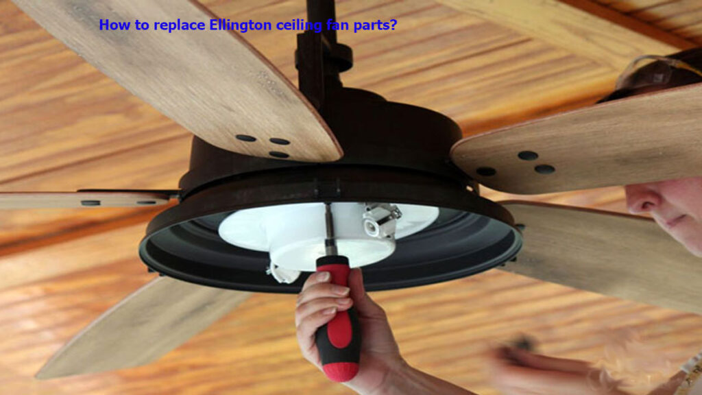 How to replace Ellington ceiling fan parts?